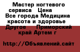 Мастер ногтевого сервиса › Цена ­ 500 - Все города Медицина, красота и здоровье » Другое   . Приморский край,Артем г.